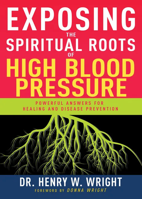 Exposing the Spiritual Roots of High Blood Pressure: Powerful Answers for Healing and Disease Prevention - Paperback