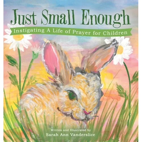 Just Small Enough: Instigating a Life of Prayer for Children - Hardcover