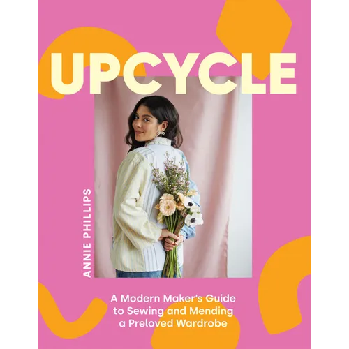 Upcycle: A Modern Maker's Guide to Sewing and Mending a Preloved Wardrobe - Hardcover