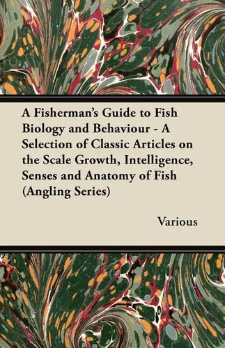 A Fisherman's Guide to Fish Biology and Behaviour - A Selection of Classic Articles on the Scale Growth, Intelligence, Senses and Anatomy of Fish (a - Paperback