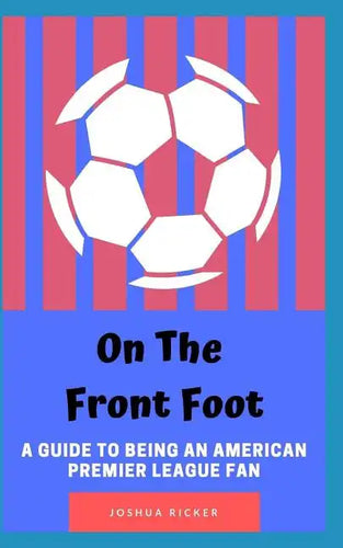 On the Front Foot: A Guide to Being an American Premier League Fan - Paperback