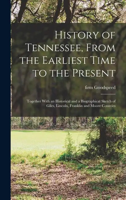 History of Tennessee, From the Earliest Time to the Present; Together With an Historical and a Biographical Sketch of Giles, Lincoln, Franklin and Moo - Hardcover