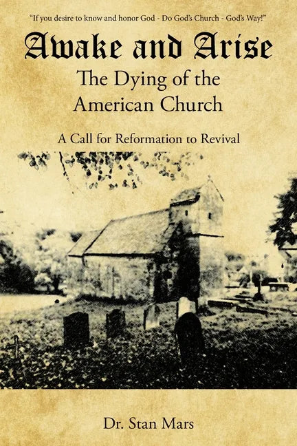 Awake and Arise the Dying of the American Church: A Call for Reformation to Revival - Paperback
