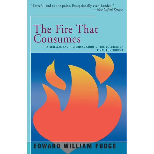 The Fire That Consumes: A Biblical and Historical Study of the Doctrine of the Final Punishment - Paperback