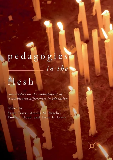 Pedagogies in the Flesh: Case Studies on the Embodiment of Sociocultural Differences in Education - Paperback