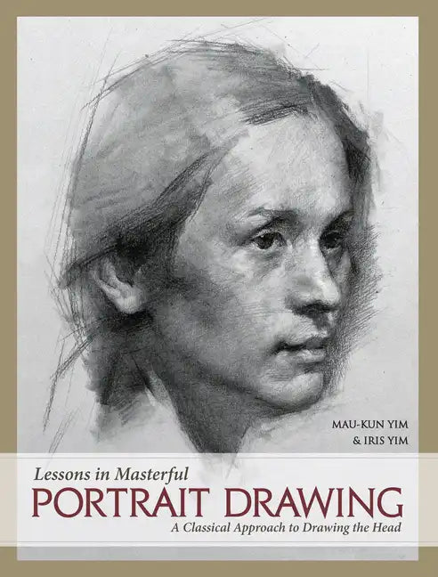 Lessons in Masterful Portrait Drawing: A Classical Approach to Drawing the Head - Hardcover