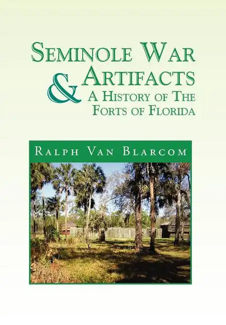 Seminole War Artifacts & a History of the Forts of Florida - Hardcover