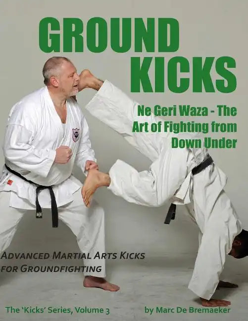 Ground Kicks: Advanced Martial Arts Kicks for Groundfighting - Paperback