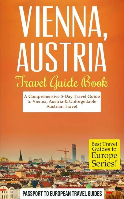 Vienna: Vienna, Austria: Travel Guide Book-A Comprehensive 5-Day Travel Guide to Vienna, Austria & Unforgettable Austrian Travel - Paperback