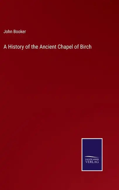 A History of the Ancient Chapel of Birch - Hardcover