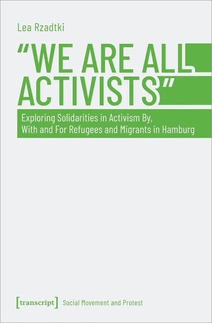 »We Are All Activists«: Exploring Solidarities in Activism By, with and for Refugees and Migrants in Hamburg - Paperback