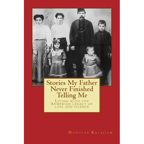 Stories My Father Never Finished Telling Me: Living with the Armenian legacy of loss and silence - Paperback