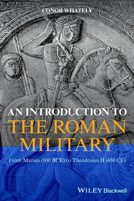 An Introduction to the Roman Military: From Marius (100 Bce) to Theodosius II (450 Ce) - Paperback