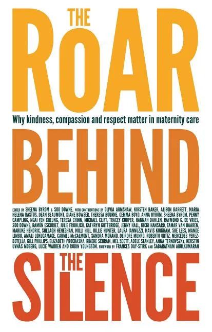 The Roar Behind the Silence: Why Kindness, Compassion and Respect Matter in Maternity Care - Paperback