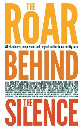 The Roar Behind the Silence: Why Kindness, Compassion and Respect Matter in Maternity Care - Paperback