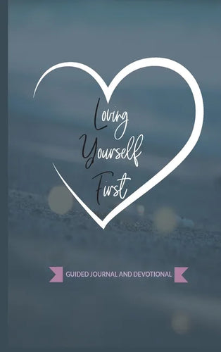 Loving Yourself First: Weekly Guided Journal & Devotional - Hardcover