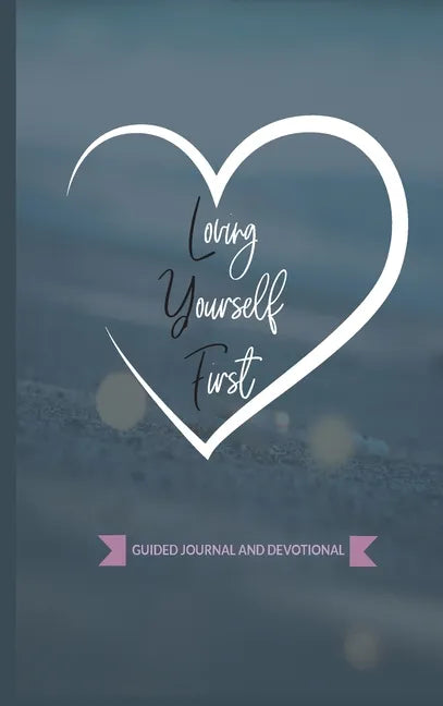 Loving Yourself First: Weekly Guided Journal & Devotional - Hardcover