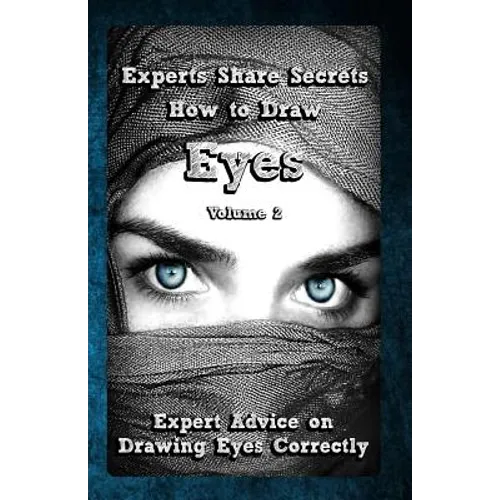 Experts Share Secrets: How to Draw Eyes Volume 2: Expert Advice on Drawing Eyes Correctly - Paperback