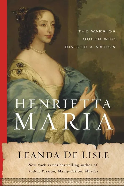 Henrietta Maria: The Warrior Queen Who Divided a Nation - Hardcover