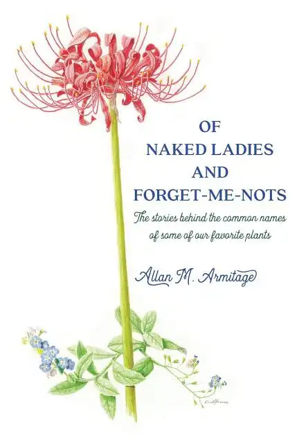 Of Naked Ladies and Forget-Me-Nots: The stories behind the common names of some of our favorite plants - Paperback
