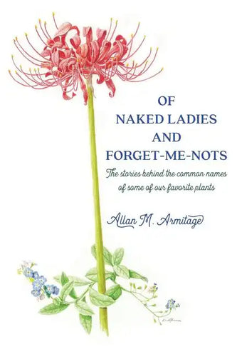 Of Naked Ladies and Forget-Me-Nots: The stories behind the common names of some of our favorite plants - Paperback