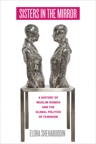 Sisters in the Mirror: A History of Muslim Women and the Global Politics of Feminism - Paperback