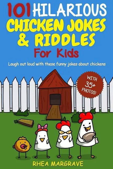101 Hilarious Chicken Jokes & Riddles For Kids: Laugh Out Loud With These Funny Jokes About Chickens (WITH 35+ PICTURES!) - Paperback