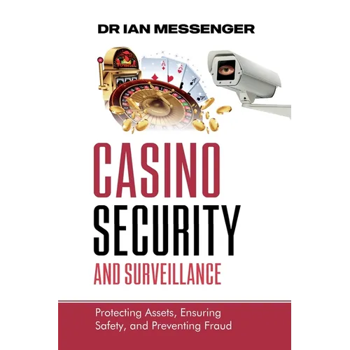 Casino Security and Surveillance: Protecting Assets, Ensuring Safety, and Preventing Fraud - Paperback