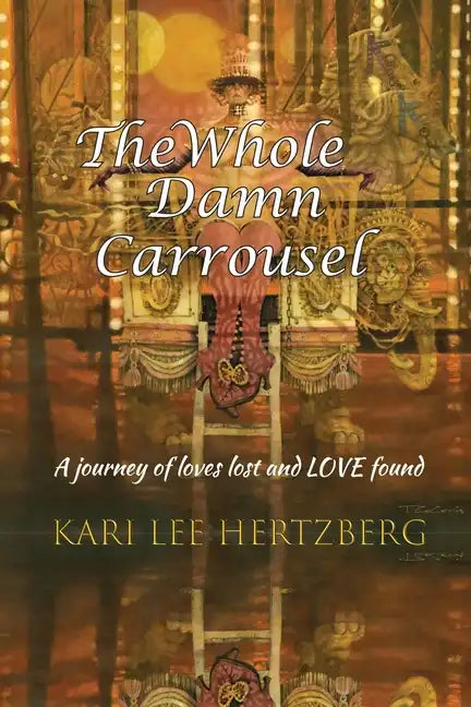 The Whole Damn Carrousel: A journey of loves lost and LOVE found - Paperback