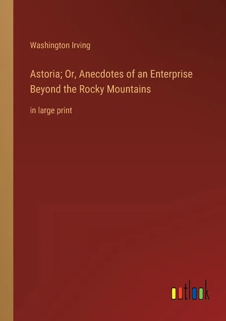 Astoria; Or, Anecdotes of an Enterprise Beyond the Rocky Mountains: in large print - Paperback