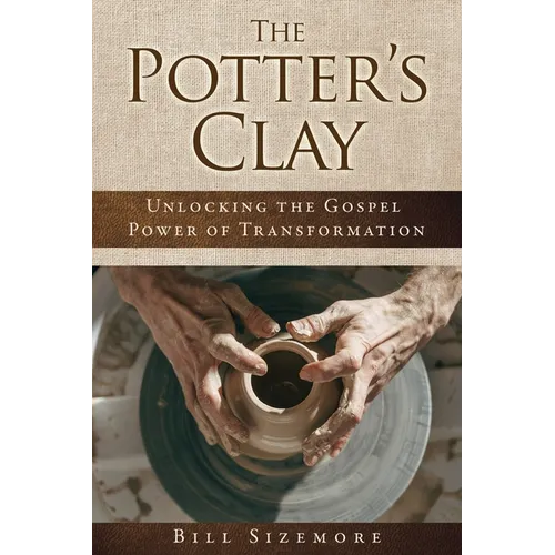 The Potter's Clay: Unlocking the Gospel Power of Transformation - Paperback