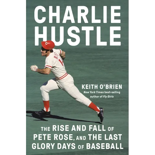 Charlie Hustle: The Rise and Fall of Pete Rose, and the Last Glory Days of Baseball - Hardcover