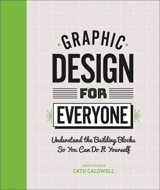 Graphic Design for Everyone: Understand the Building Blocks So You Can Do It Yourself - Hardcover