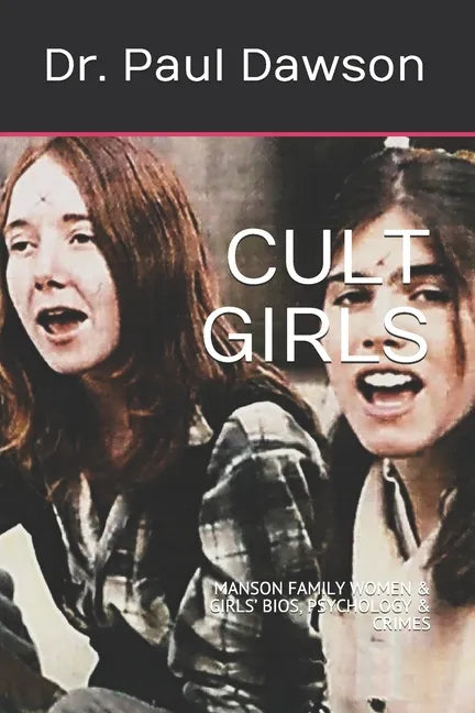 Cult Girls: Manson Family Women & Girls' Bios, Psychology & Crimes - Paperback