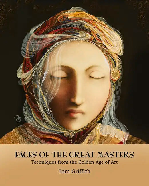 Faces of the Great Masters: Techniques from the Golden Age of Art - Hardcover