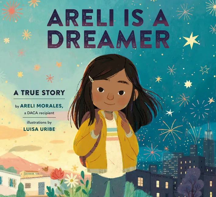 Areli Is a Dreamer: A True Story by Areli Morales, a Daca Recipient - Hardcover