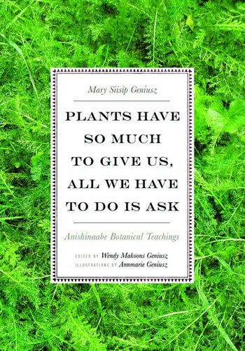 Plants Have So Much to Give Us, All We Have to Do Is Ask: Anishinaabe Botanical Teachings - Paperback
