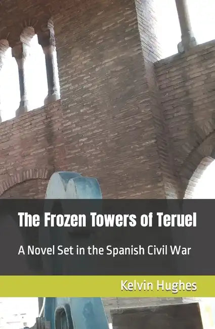 The Frozen Towers of Teruel: A Novel Set in the Spanish Civil War - Paperback