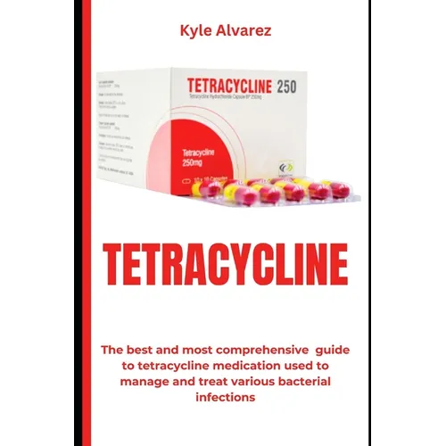 Tetracycline: The best and most comprehensive guide to tetracycline medication used to manage and treat various bacterial infections - Paperback