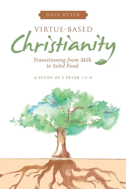 Virtue-Based Christianity: Transitioning from Milk to Solid Food - Paperback