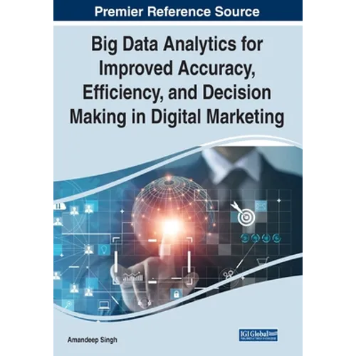 Big Data Analytics for Improved Accuracy, Efficiency, and Decision Making in Digital Marketing - Paperback