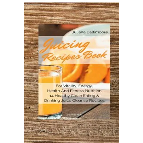Juicing Recipes Book For Vitality, Energy, Health And Fitness Nutrition 14 Healthy Clean Eating & Drinking Juice Cleanse Recipes - Paperback