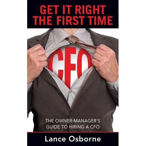 Get It Right the First Time: The Owner-Manager's Guide to Hiring a CFO - Paperback