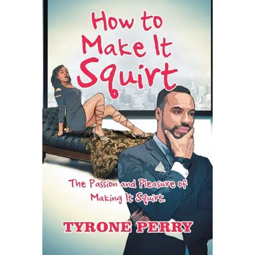 How to Make It Squirt: The Passion and Pleasure of Making It Squirt. - Paperback