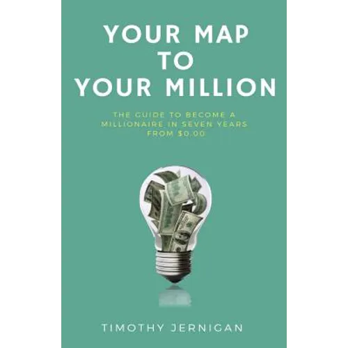 Your Map to Your Million: The Guide to Becoming a Millionaire in Seven Years From $0.00 - Paperback