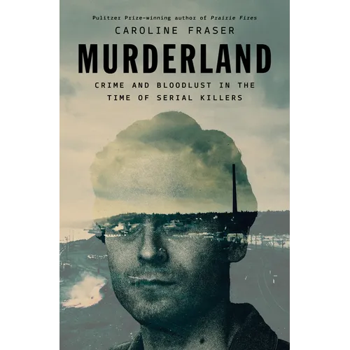 Murderland: Crime and Bloodlust in the Time of Serial Killers - Hardcover