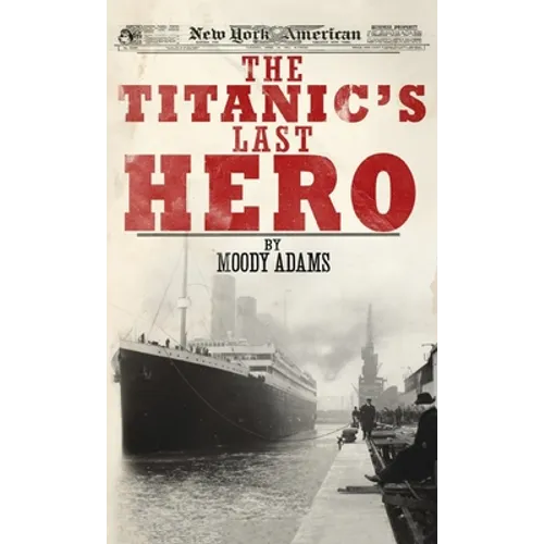 The Titanic's Last Hero: A Startling True Story That Can Change Your Life Forever - Hardcover