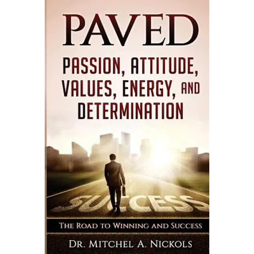 Paved: Passion, Attitude, Values, Energy, and Determination: The Road to Winning and Success - Paperback