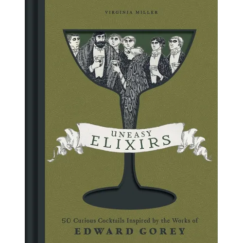 Uneasy Elixirs: 50 Curious Cocktails Inspired by the Works of Edward Gorey - Hardcover