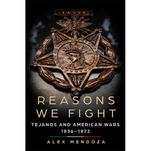 Reasons We Fight: Tejanos and American Wars, 1836-1972 - Hardcover